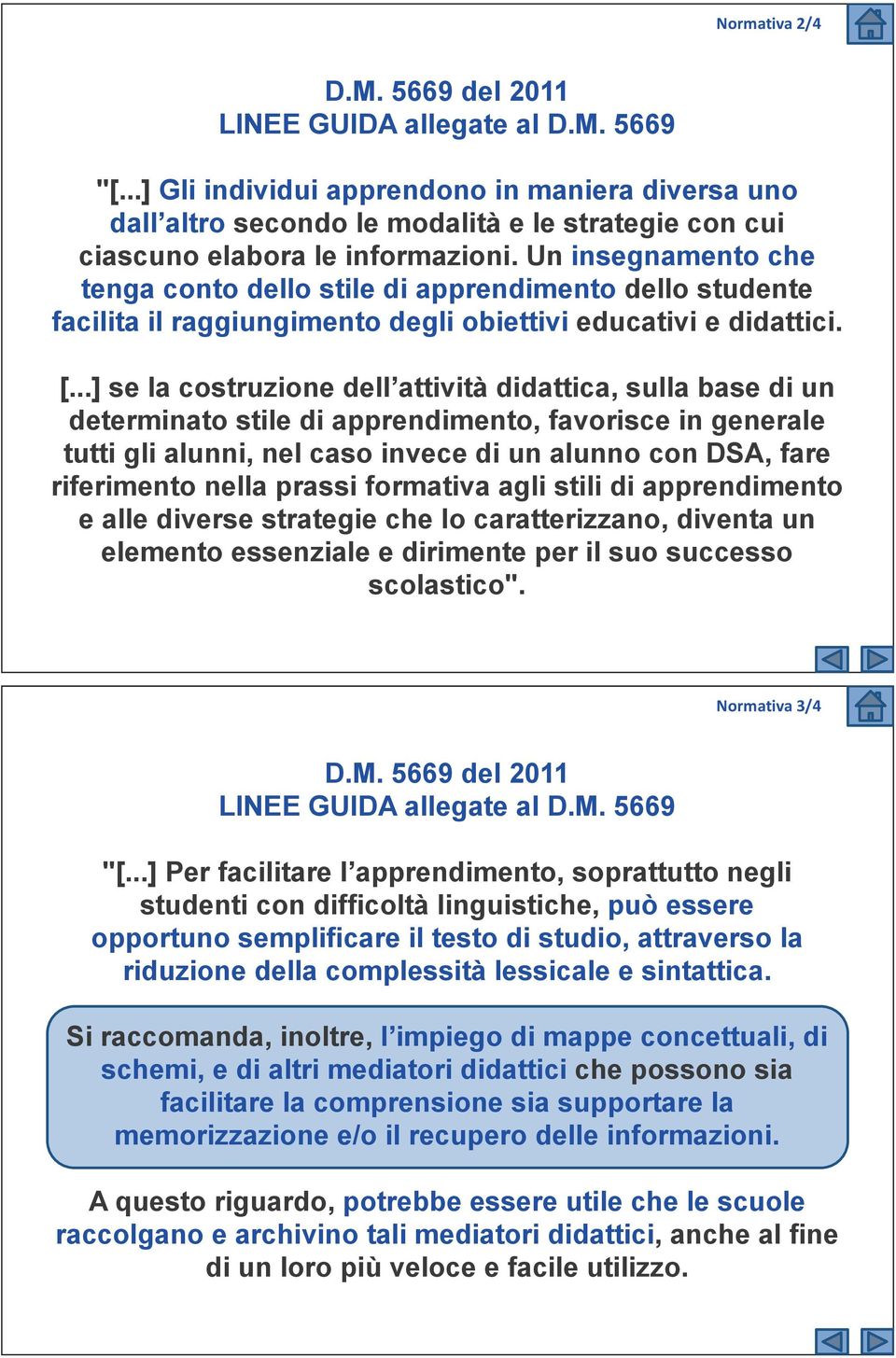 Un insegnamento che tenga conto dello stile di apprendimento dello studente facilita il raggiungimento degli obiettivi educativi e didattici. [.