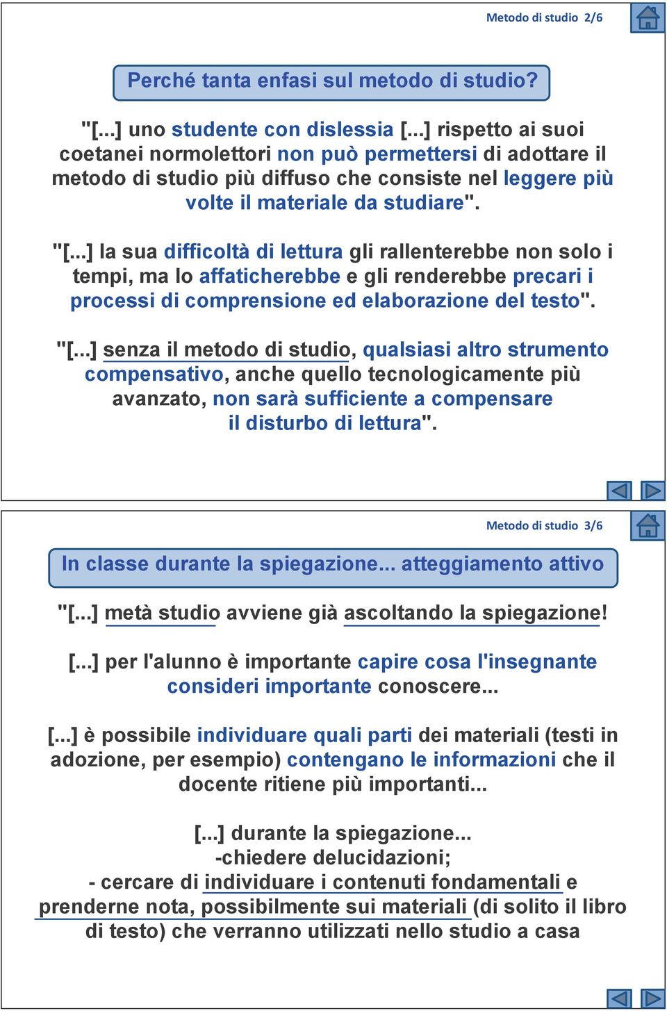 ..] la sua difficoltà di lettura gli rallenterebbe non solo i tempi, ma lo affaticherebbe e gli renderebbe precari i processi di comprensione ed elaborazione del testo". "[.