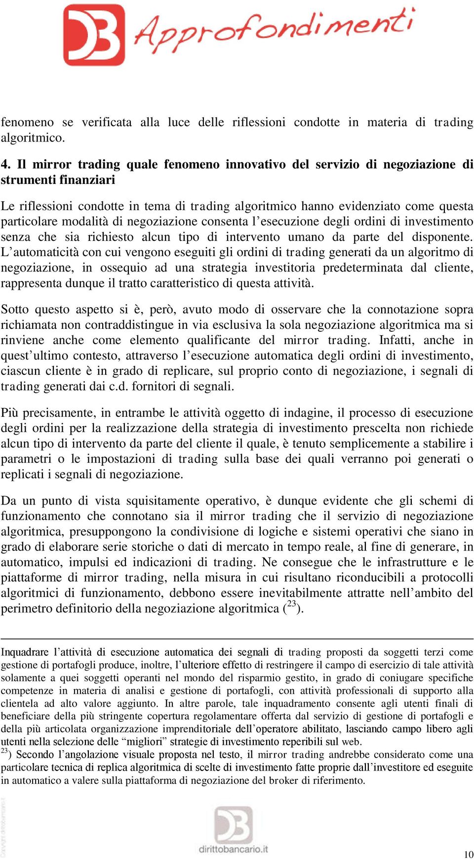 modalità di negoziazione consenta l esecuzione degli ordini di investimento senza che sia richiesto alcun tipo di intervento umano da parte del disponente.