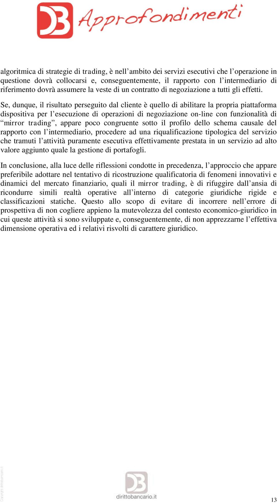 Se, dunque, il risultato perseguito dal cliente è quello di abilitare la propria piattaforma dispositiva per l esecuzione di operazioni di negoziazione on-line con funzionalità di mirror trading,