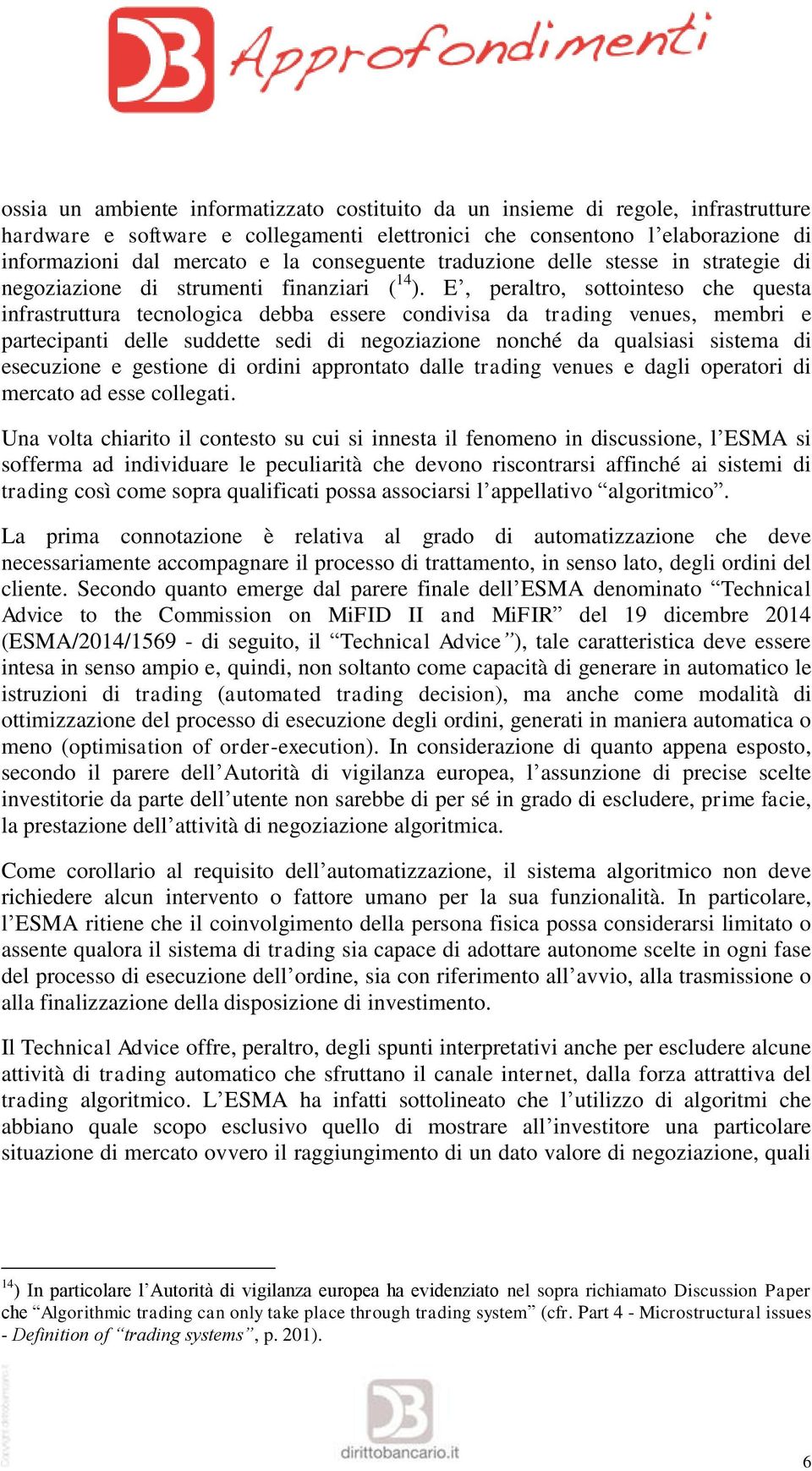 E, peraltro, sottointeso che questa infrastruttura tecnologica debba essere condivisa da trading venues, membri e partecipanti delle suddette sedi di negoziazione nonché da qualsiasi sistema di