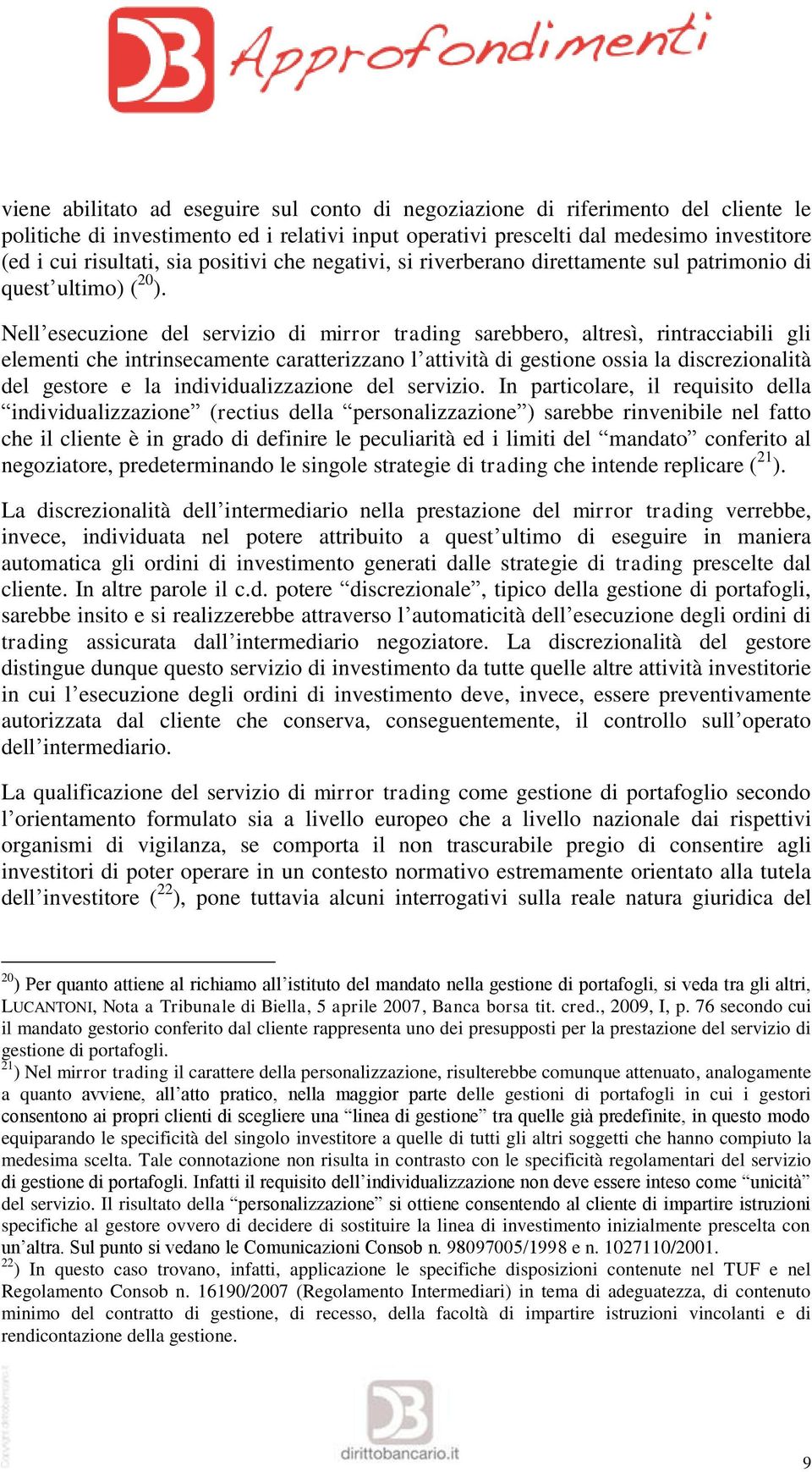 Nell esecuzione del servizio di mirror trading sarebbero, altresì, rintracciabili gli elementi che intrinsecamente caratterizzano l attività di gestione ossia la discrezionalità del gestore e la