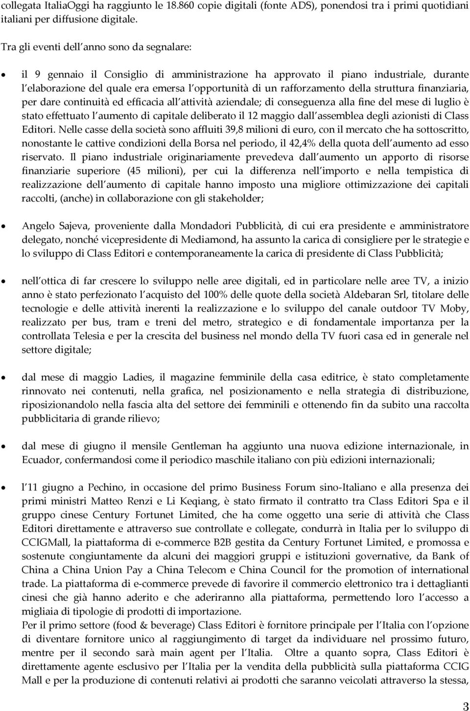 rafforzamento della struttura finanziaria, per dare continuità ed efficacia all attività aziendale; di conseguenza alla fine del mese di luglio è stato effettuato l aumento di capitale deliberato il