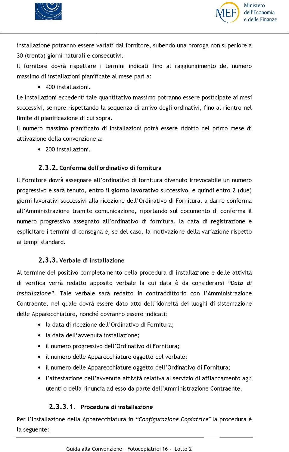 Le installazioni eccedenti tale quantitativo massimo potranno essere posticipate ai mesi successivi, sempre rispettando la sequenza di arrivo degli ordinativi, fino al rientro nel limite di