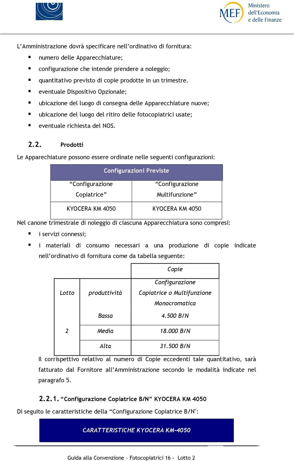 2. Prodotti Le Apparechiature possono essere ordinate nelle seguenti configurazioni: Configurazioni Previste Configurazione Copiatrice Configurazione Multifunzione KYOCERA KM 4050 KYOCERA KM 4050 Nel