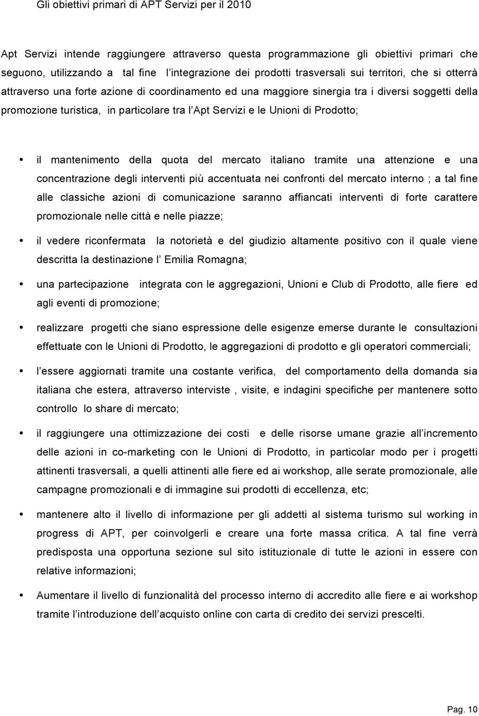 le Unioni di Prodotto; il mantenimento della quota del mercato italiano tramite una attenzione e una concentrazione degli interventi più accentuata nei confronti del mercato interno ; a tal fine alle