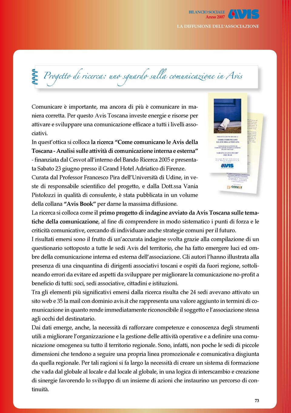 In quest ottica si colloca la ricerca Come comunicano le Avis della Toscana - Analisi sulle attività di comunicazione interna e esterna - finanziata dal Cesvot all interno del Bando Ricerca 2005 e