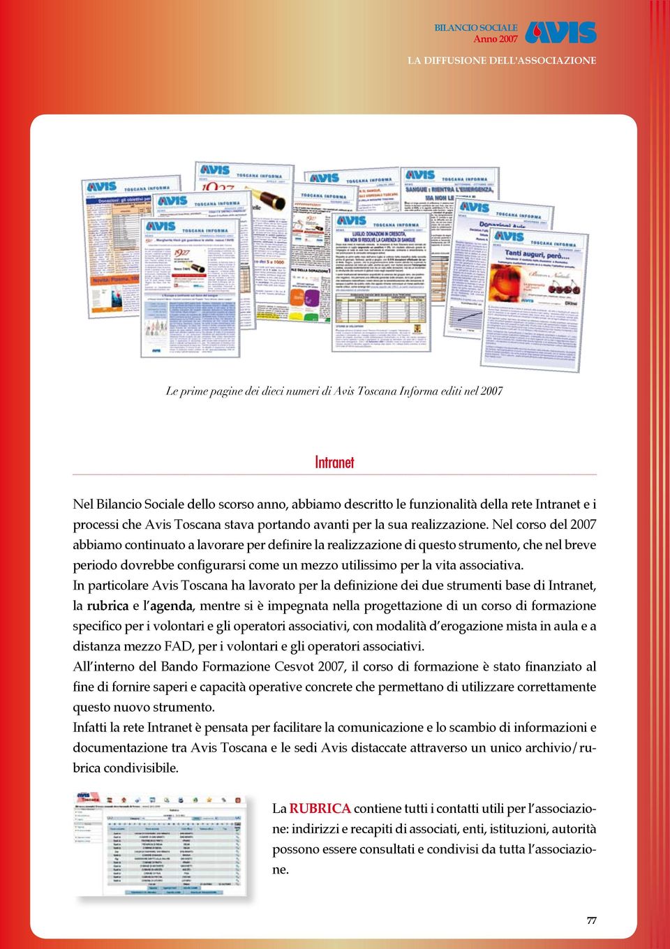 Nel corso del 2007 abbiamo continuato a lavorare per definire la realizzazione di questo strumento, che nel breve periodo dovrebbe configurarsi come un mezzo utilissimo per la vita associativa.