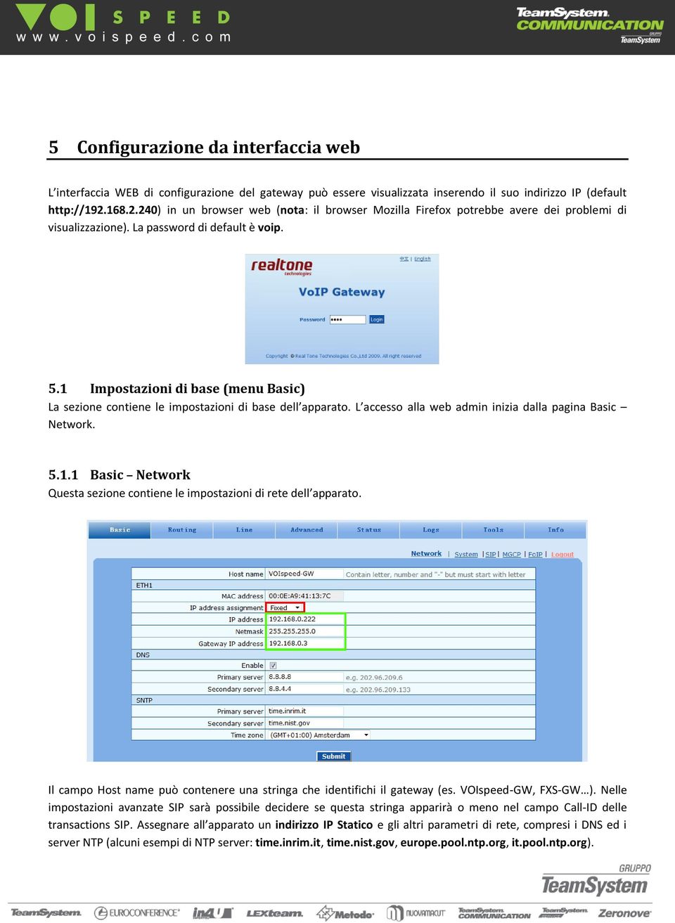 1 Impostazioni di base (menu Basic) La sezione contiene le impostazioni di base dell apparato. L accesso alla web admin inizia dalla pagina Basic Network. 5.1.1 Basic Network Questa sezione contiene le impostazioni di rete dell apparato.