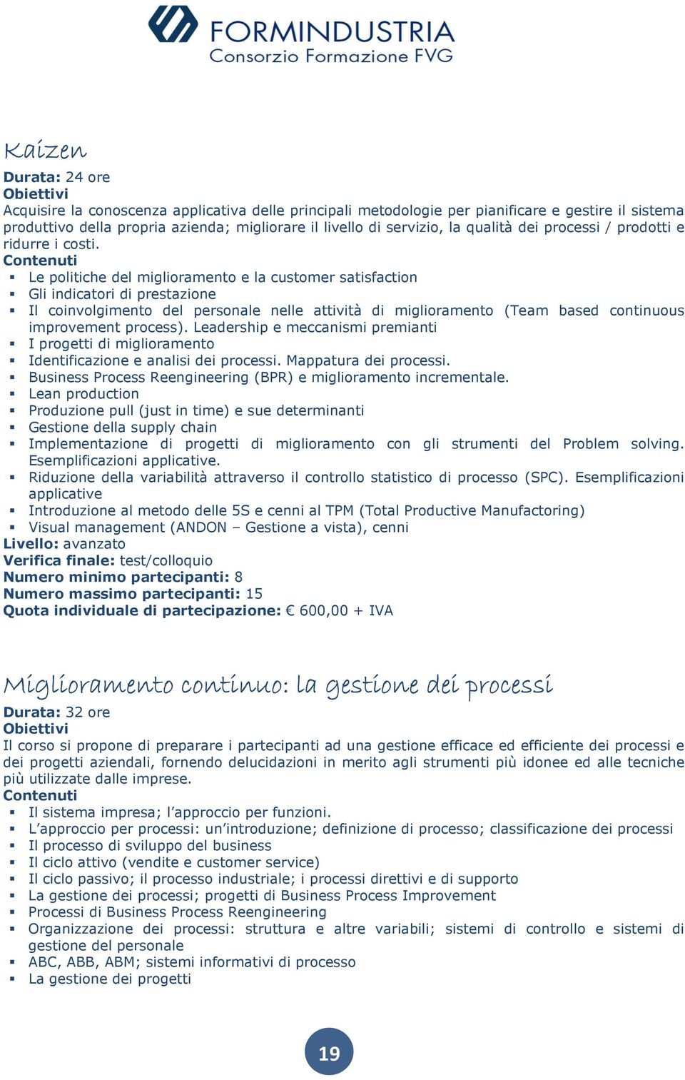 Le politiche del miglioramento e la customer satisfaction Gli indicatori di prestazione Il coinvolgimento del personale nelle attività di miglioramento (Team based continuous improvement process).