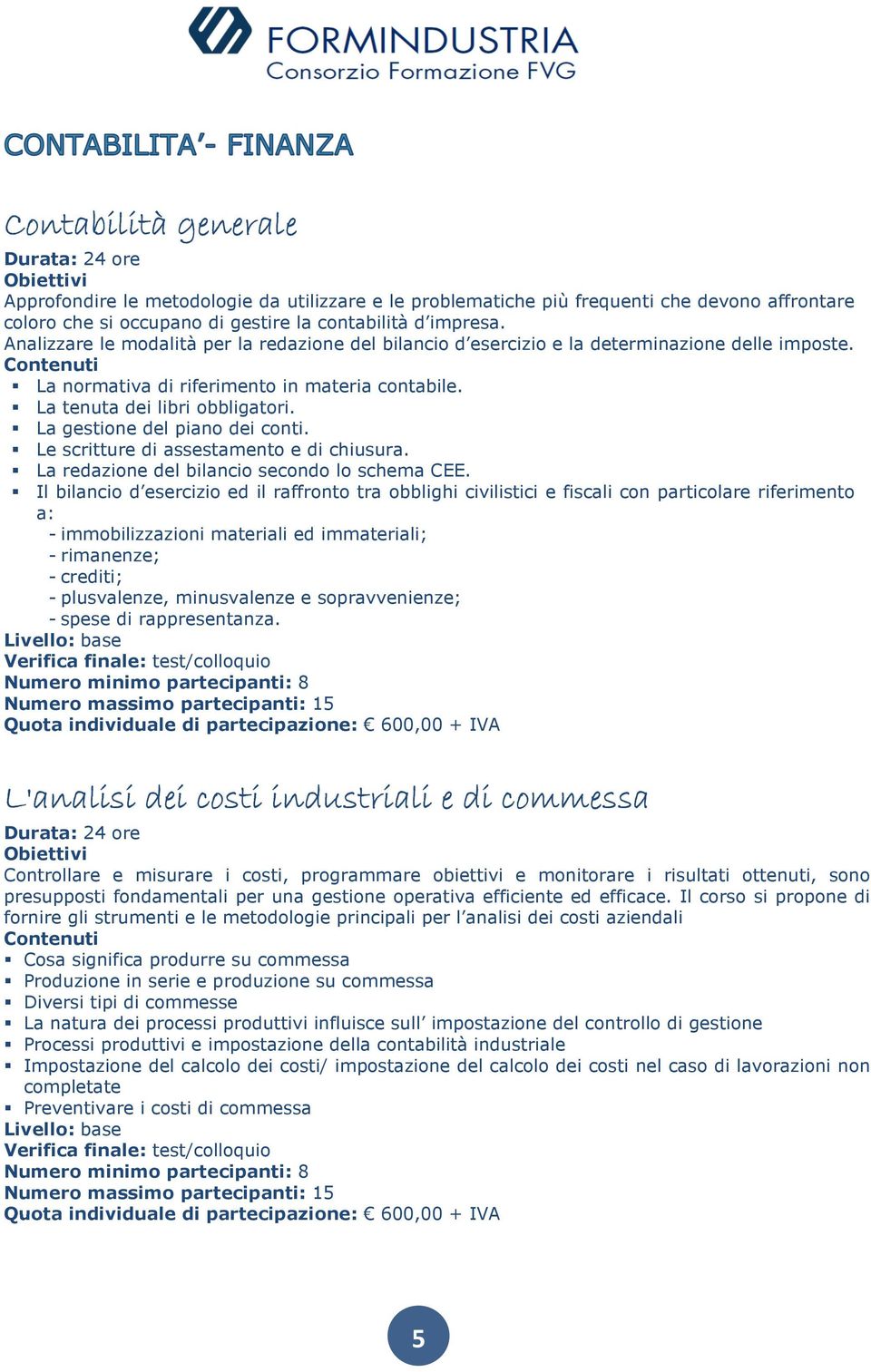 La gestione del piano dei conti. Le scritture di assestamento e di chiusura. La redazione del bilancio secondo lo schema CEE.