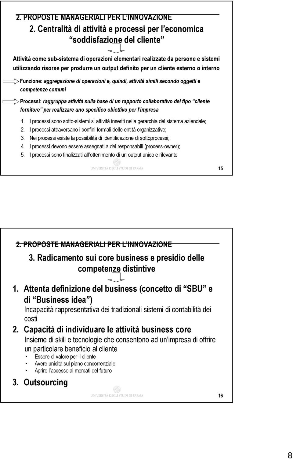 rapporto collaborativo del tipo cliente fornitore per realizzare uno specifico obiettivo per l impresa 1. I processi sono sotto-sistemi si attività inseriti nella gerarchia del sistema aziendale; 2.