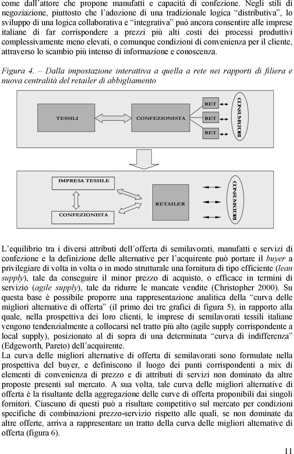 corrispondere a prezzi più alti costi dei processi produttivi complessivamente meno elevati, o comunque condizioni di convenienza per il cliente, attraverso lo scambio più intenso di informazione e