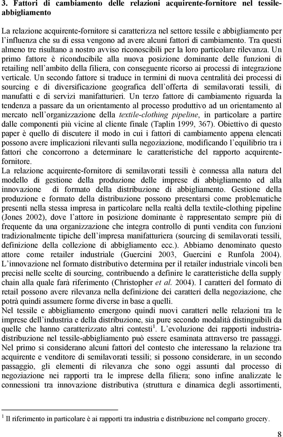 Un primo fattore è riconducibile alla nuova posizione dominante delle funzioni di retailing nell ambito della filiera, con conseguente ricorso ai processi di integrazione verticale.