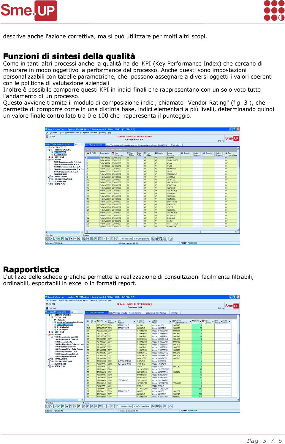 Anche questi sono impostazioni personalizzabili con tabelle parametriche, che possono assegnare a diversi oggetti i valori coerenti con le politiche di valutazione aziendali Inoltre è possibile