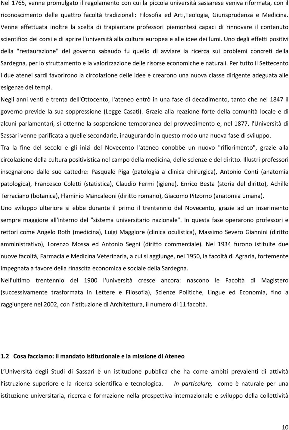 Venne effettuata inoltre la scelta di trapiantare professori piemontesi capaci di rinnovare il contenuto scientifico dei corsi e di aprire l'università alla cultura europea e alle idee dei lumi.