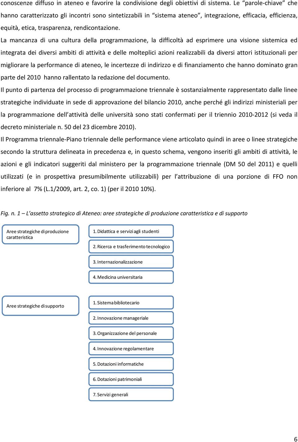 La mancanza di una cultura della programmazione, la difficoltà ad esprimere una visione sistemica ed integrata dei diversi ambiti di attività e delle molteplici azioni realizzabili da diversi attori