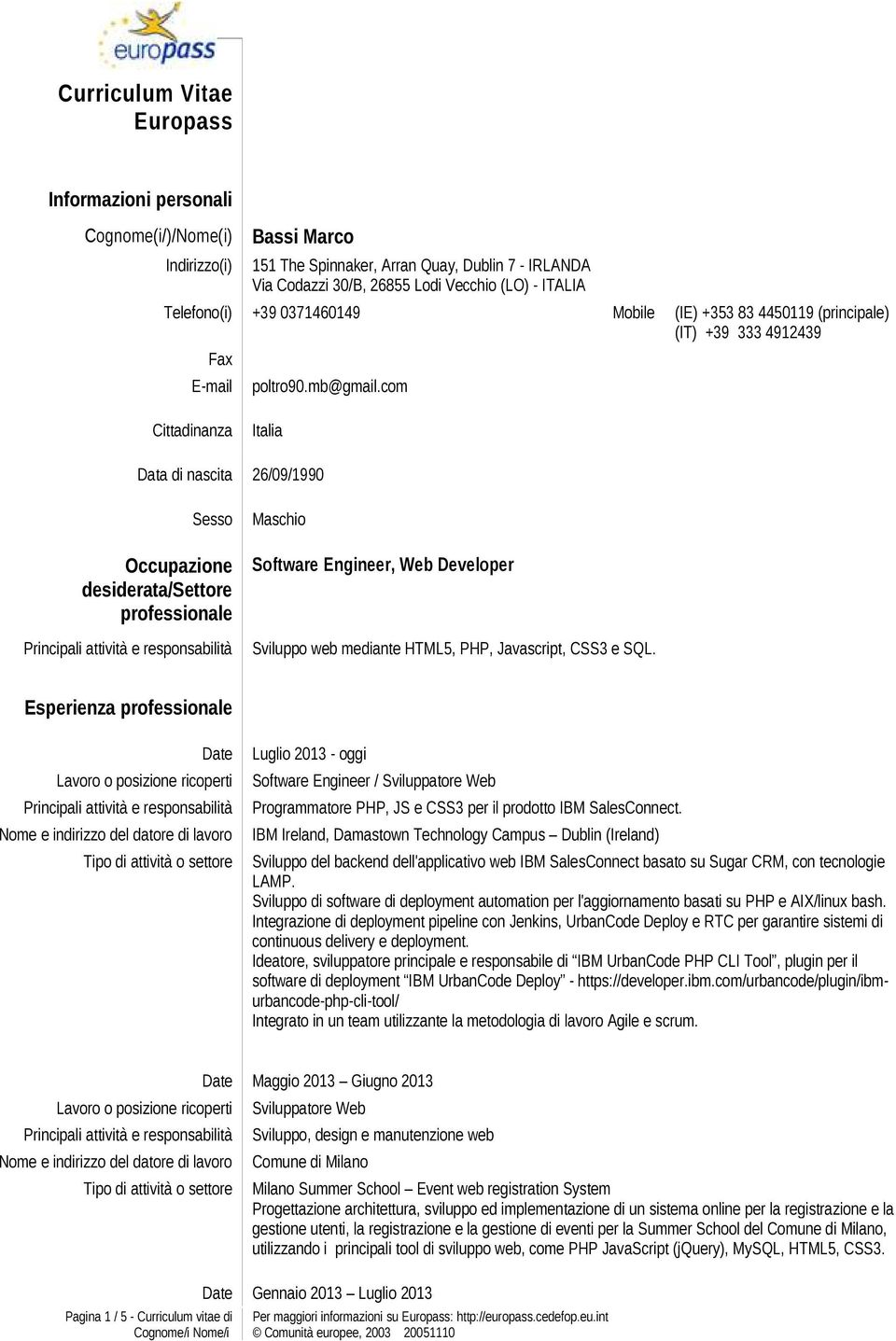 com Cittadinanza Italia Data di nascita 26/09/1990 Sesso Occupazione desiderata/settore professionale Maschio Software Engineer, Web Developer Sviluppo web mediante HTML5, PHP, Javascript, CSS3 e SQL.