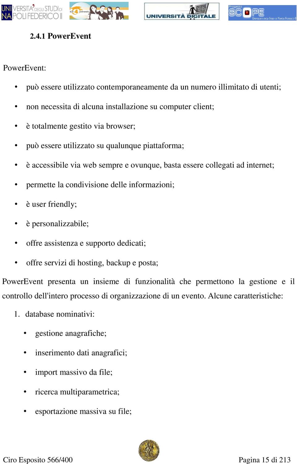 personalizzabile; offre assistenza e supporto dedicati; offre servizi di hosting, backup e posta; PowerEvent presenta un insieme di funzionalità che permettono la gestione e il controllo dell'intero