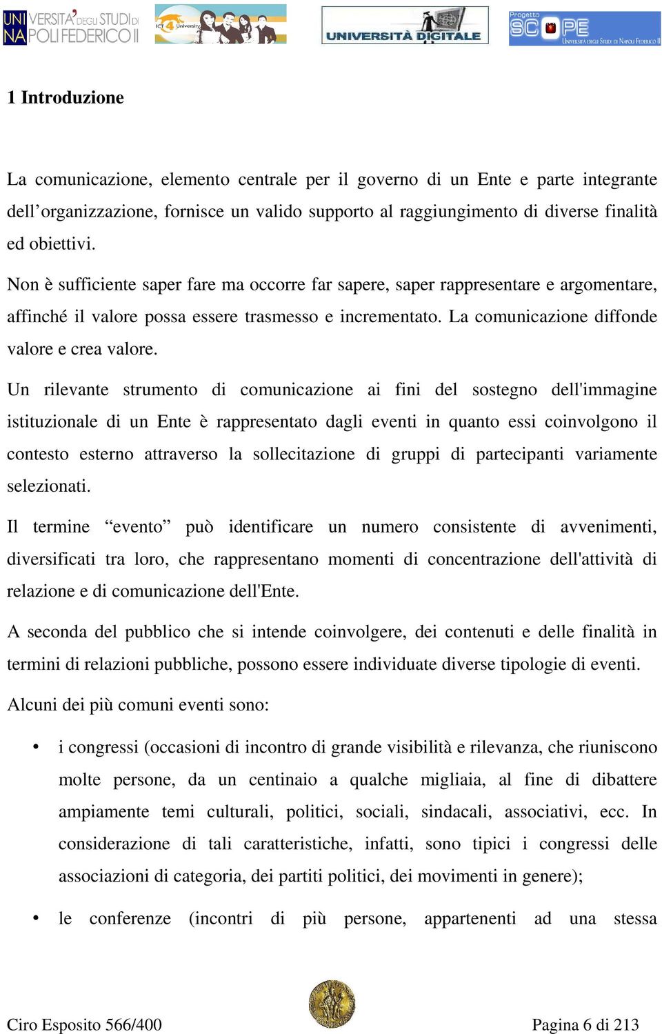 Un rilevante strumento di comunicazione ai fini del sostegno dell'immagine istituzionale di un Ente è rappresentato dagli eventi in quanto essi coinvolgono il contesto esterno attraverso la