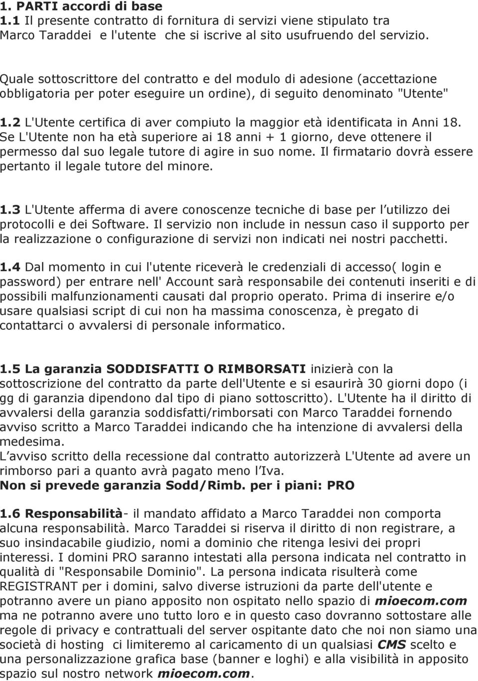 2 L'Utente certifica di aver compiuto la maggior età identificata in Anni 18.