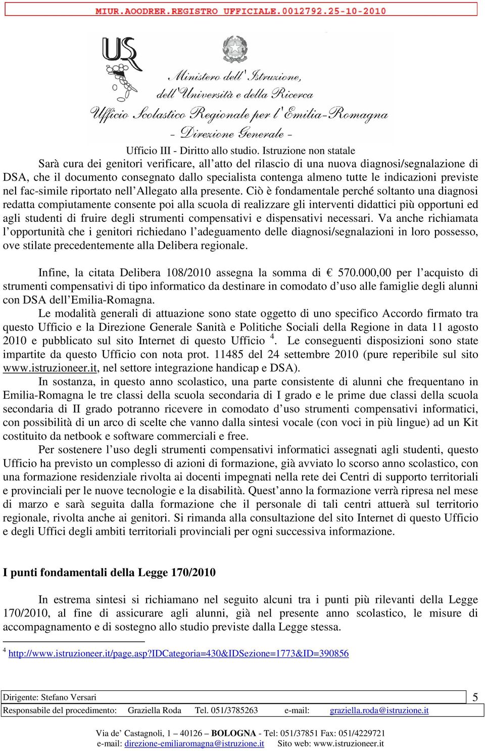 Ciò è fondamentale perché soltanto una diagnosi redatta compiutamente consente poi alla scuola di realizzare gli interventi didattici più opportuni ed agli studenti di fruire degli strumenti