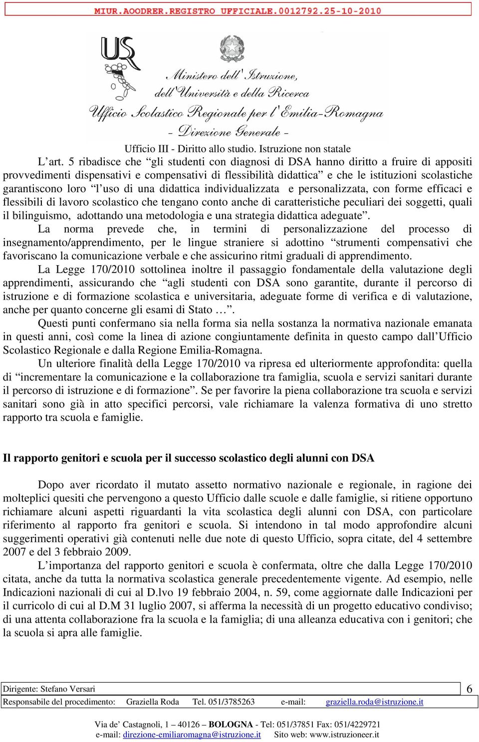 loro l uso di una didattica individualizzata e personalizzata, con forme efficaci e flessibili di lavoro scolastico che tengano conto anche di caratteristiche peculiari dei soggetti, quali il