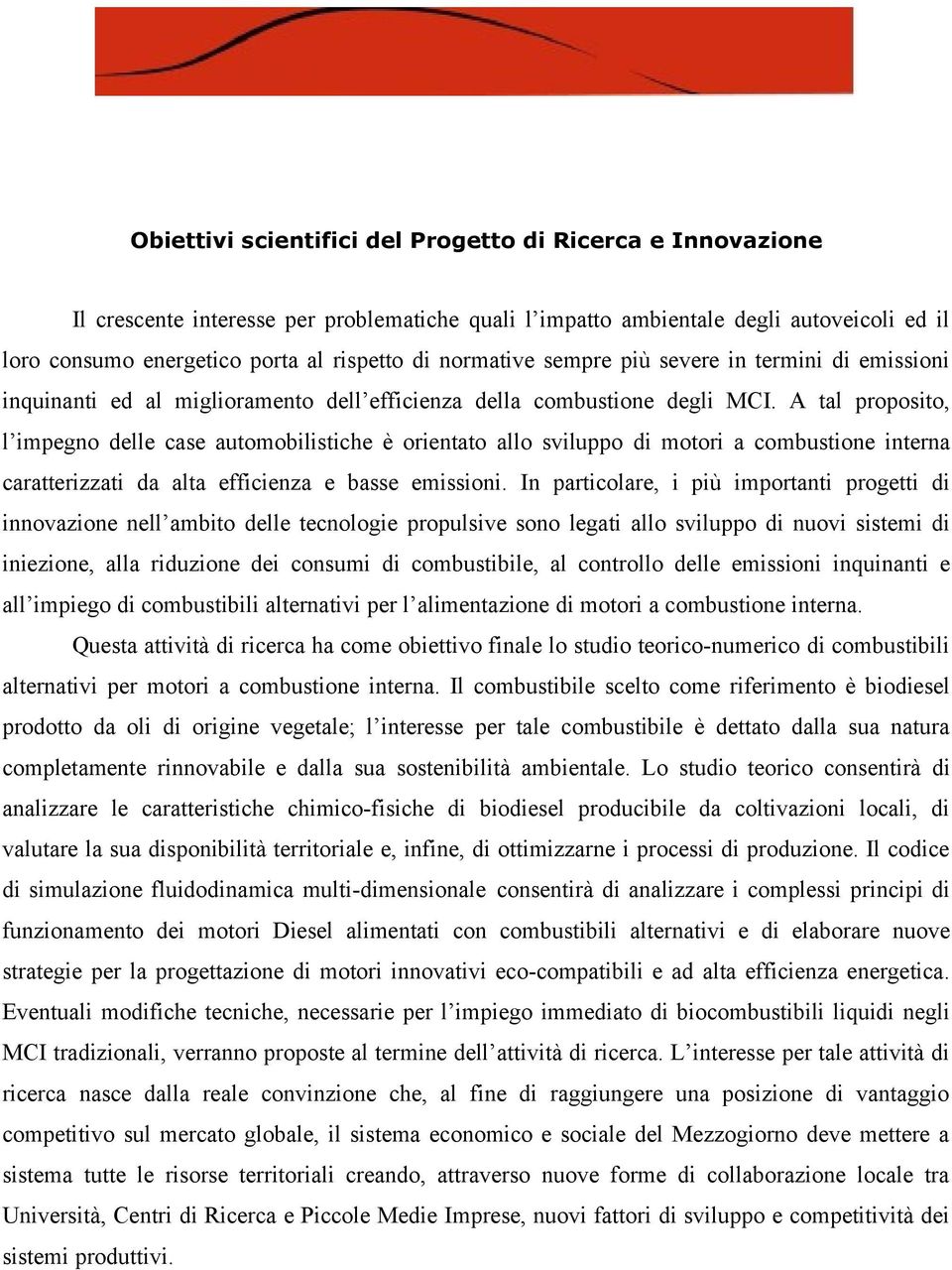 A tal proposito, l impegno delle case automobilistiche è orientato allo sviluppo di motori a combustione interna caratterizzati da alta efficienza e basse emissioni.