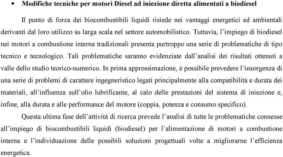 Tuttavia, l impiego di biodiesel nei motori a combustione interna tradizionali presenta purtroppo una serie di problematiche di tipo tecnico e tecnologico.