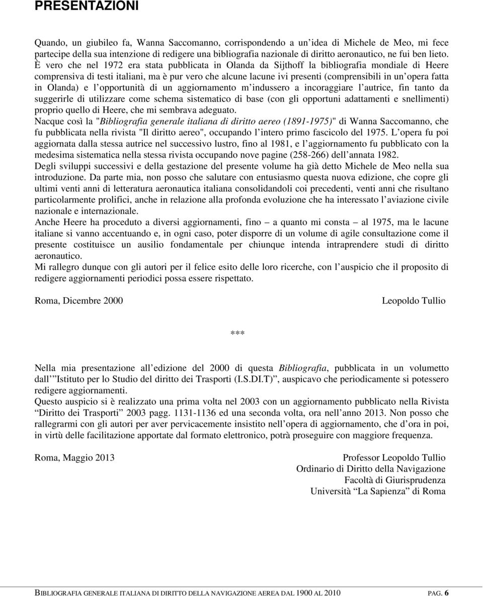 È vero che nel 1972 era stata pubblicata in Olanda da Sijthoff la bibliografia mondiale di Heere comprensiva di testi italiani, ma è pur vero che alcune lacune ivi presenti (comprensibili in un opera