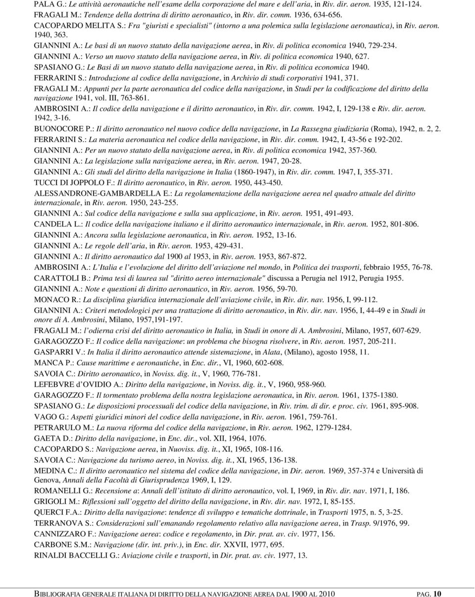 : Le basi di un nuovo statuto della navigazione aerea, in Riv. di politica economica 1940, 729-234. GIANNINI A.: Verso un nuovo statuto della navigazione aerea, in Riv.