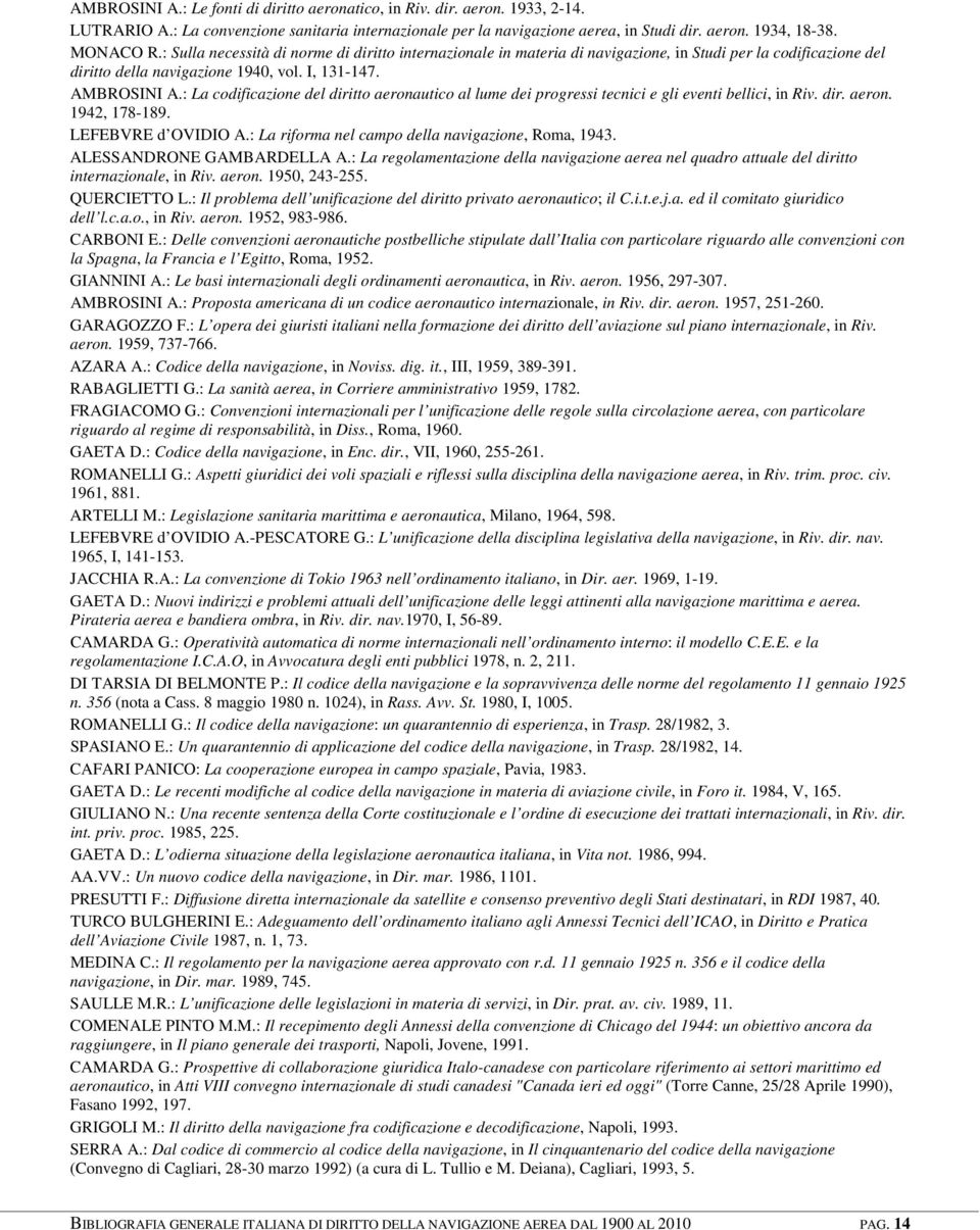 : La codificazione del diritto aeronautico al lume dei progressi tecnici e gli eventi bellici, in Riv. dir. aeron. 1942, 178-189. LEFEBVRE d OVIDIO A.