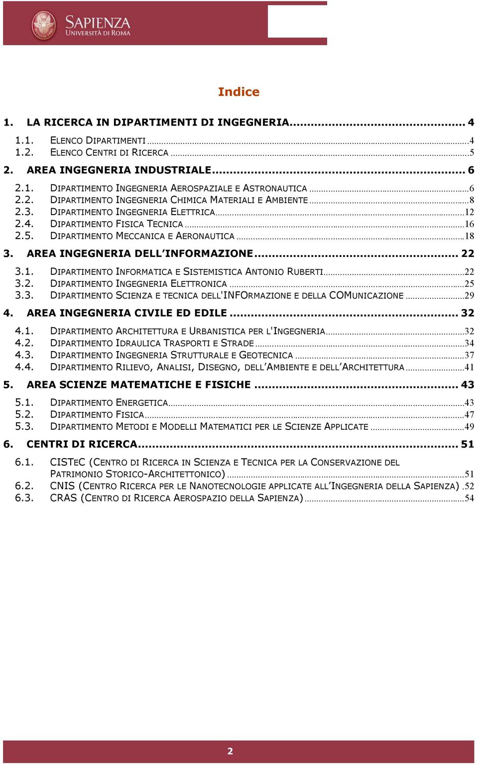 AREA INGEGNERIA DELL INFORMAZIONE... 22 3.1. DIPARTIMENTO INFORMATICA E SISTEMISTICA ANTONIO RUBERTI...22 3.2. 3.3. DIPARTIMENTO INGEGNERIA ELETTRONICA.