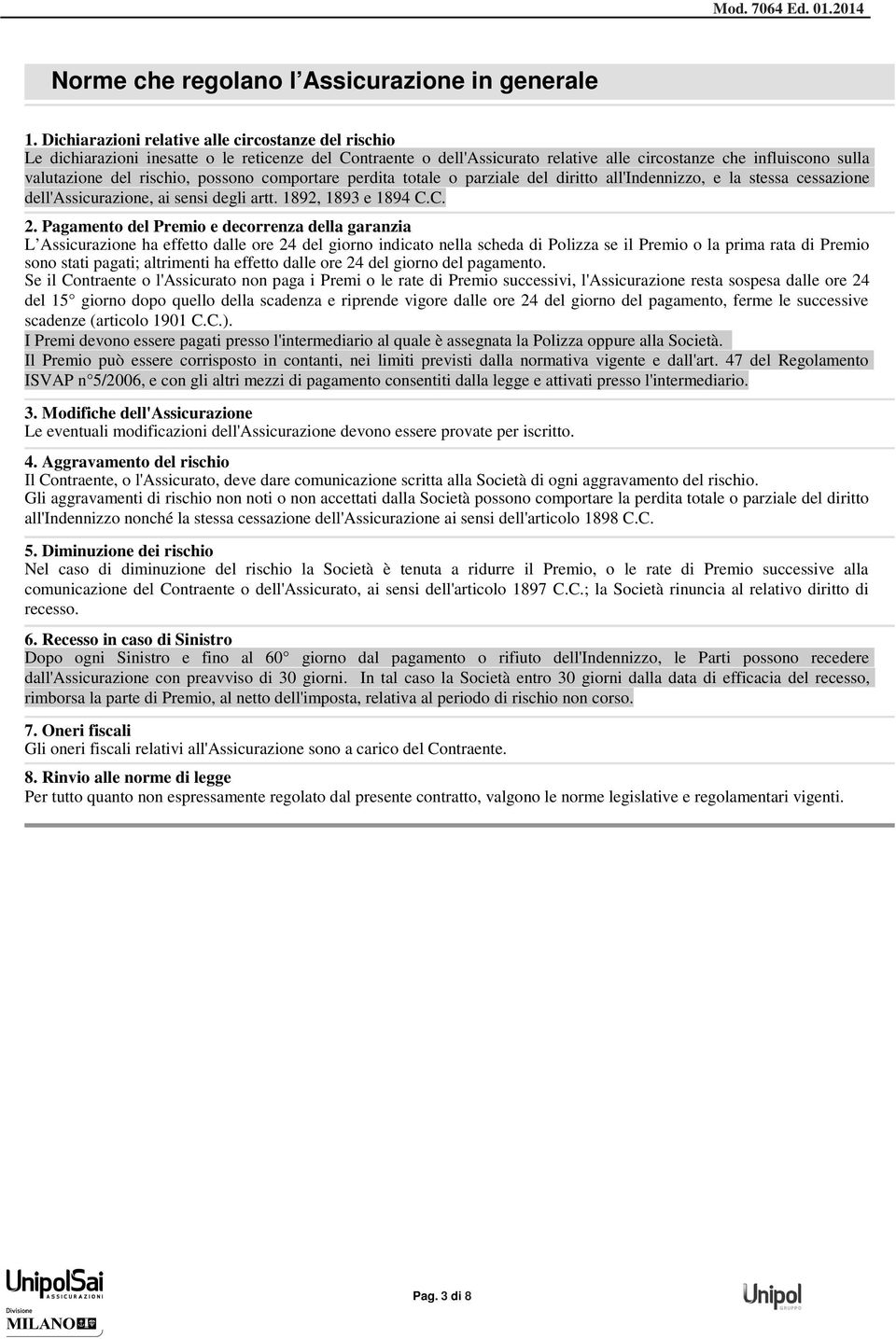 possono comportare perdita totale o parziale del diritto all'indennizzo, e la stessa cessazione dell'assicurazione, ai sensi degli artt. 1892, 1893 e 1894 C.C. 2.