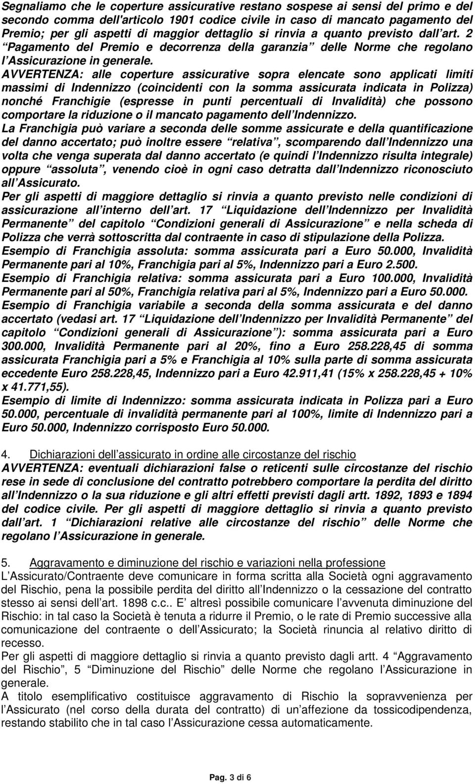 AVVERTENZA: alle coperture assicurative sopra elencate sono applicati limiti massimi di Indennizzo (coincidenti con la somma assicurata indicata in Polizza) nonché Franchigie (espresse in punti