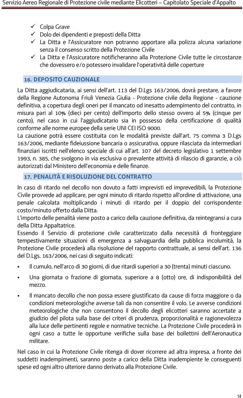 DEPOSITO CAUZIONALE La Ditta aggiudicataria, ai sensi dell art. 113 del D.