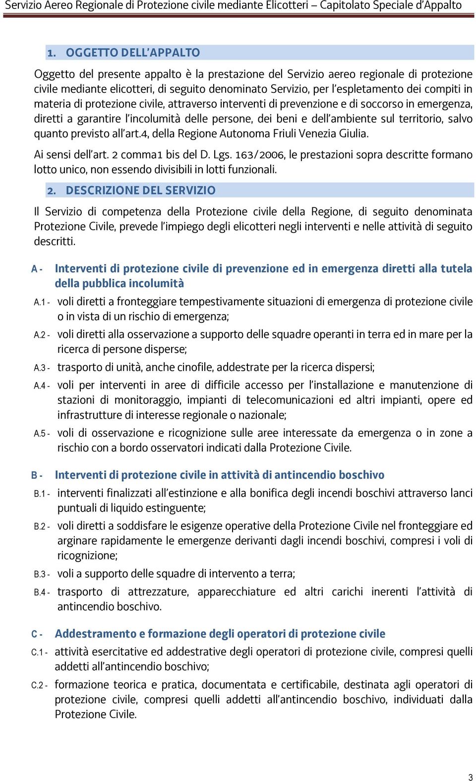 salvo quanto previsto all art.4, della Regione Autonoma Friuli Venezia Giulia. Ai sensi dell art. 2 comma1 bis del D. Lgs.