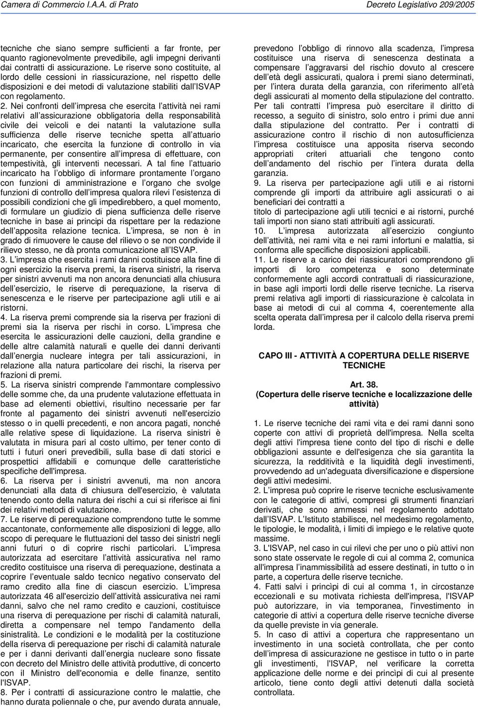 Nei confronti dell impresa che esercita l attività nei rami relativi all assicurazione obbligatoria della responsabilità civile dei veicoli e dei natanti la valutazione sulla sufficienza delle