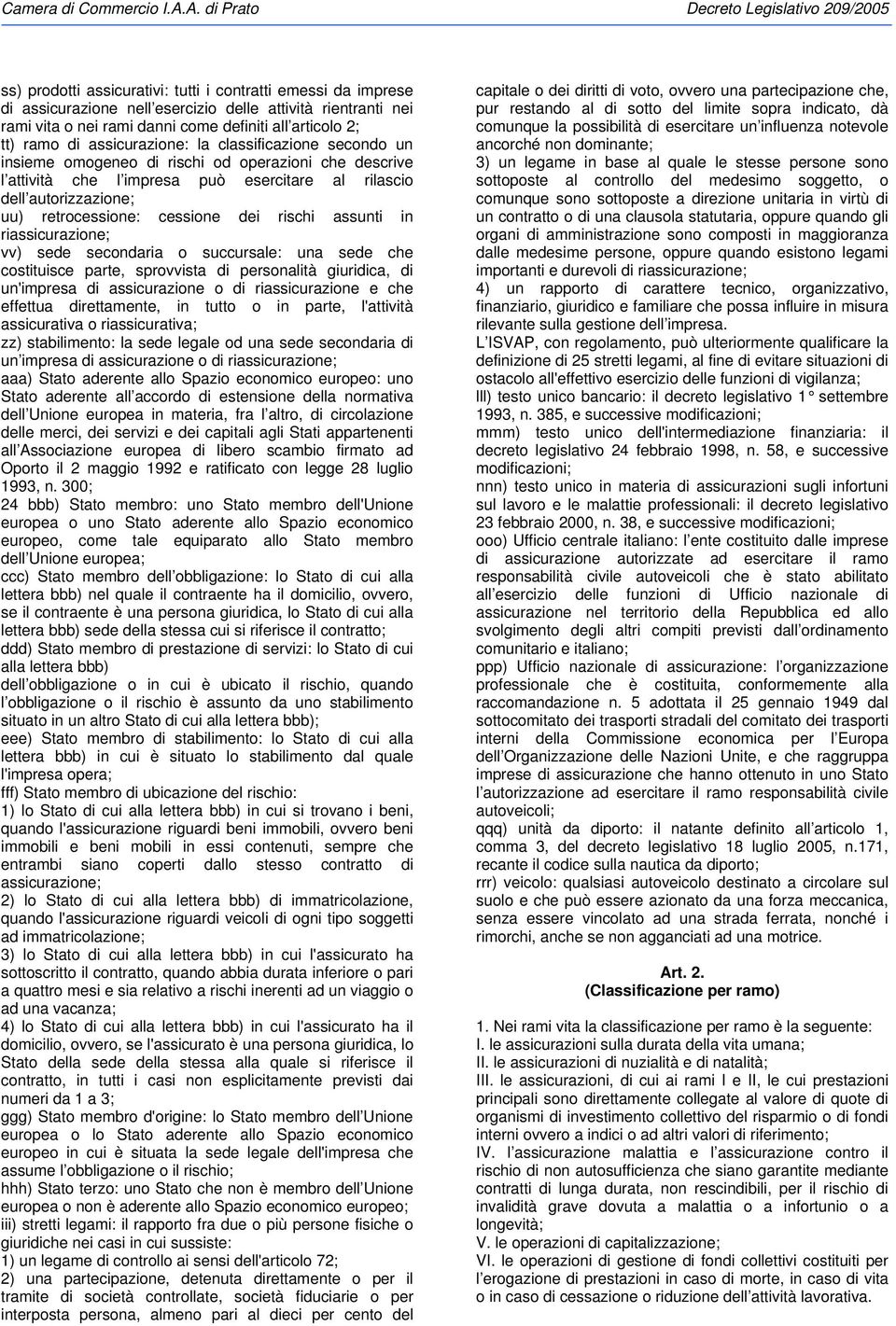 dei rischi assunti in riassicurazione; vv) sede secondaria o succursale: una sede che costituisce parte, sprovvista di personalità giuridica, di un'impresa di assicurazione o di riassicurazione e che