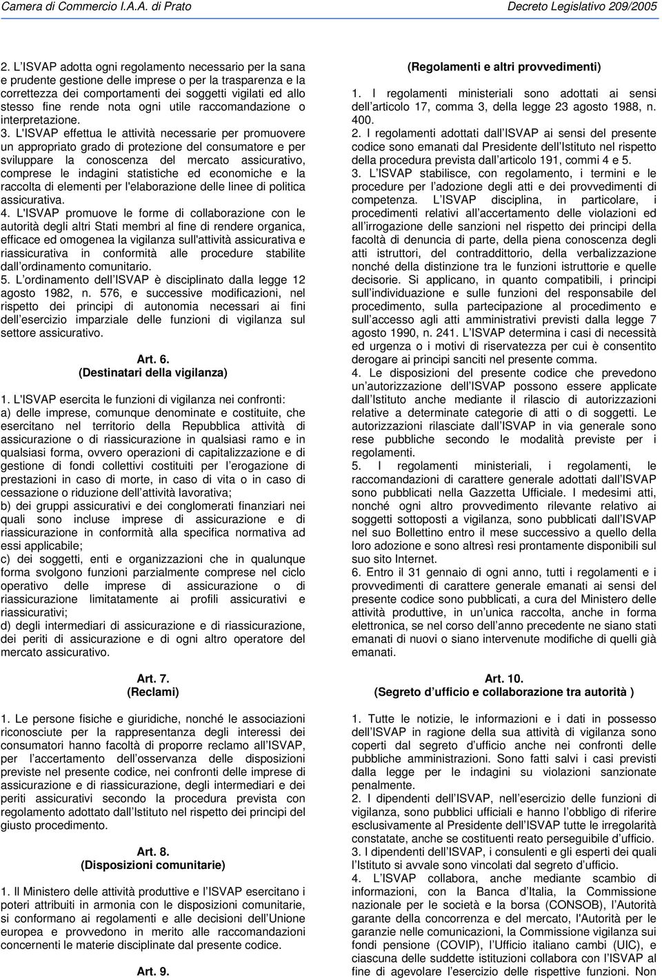 L'ISVAP effettua le attività necessarie per promuovere un appropriato grado di protezione del consumatore e per sviluppare la conoscenza del mercato assicurativo, comprese le indagini statistiche ed