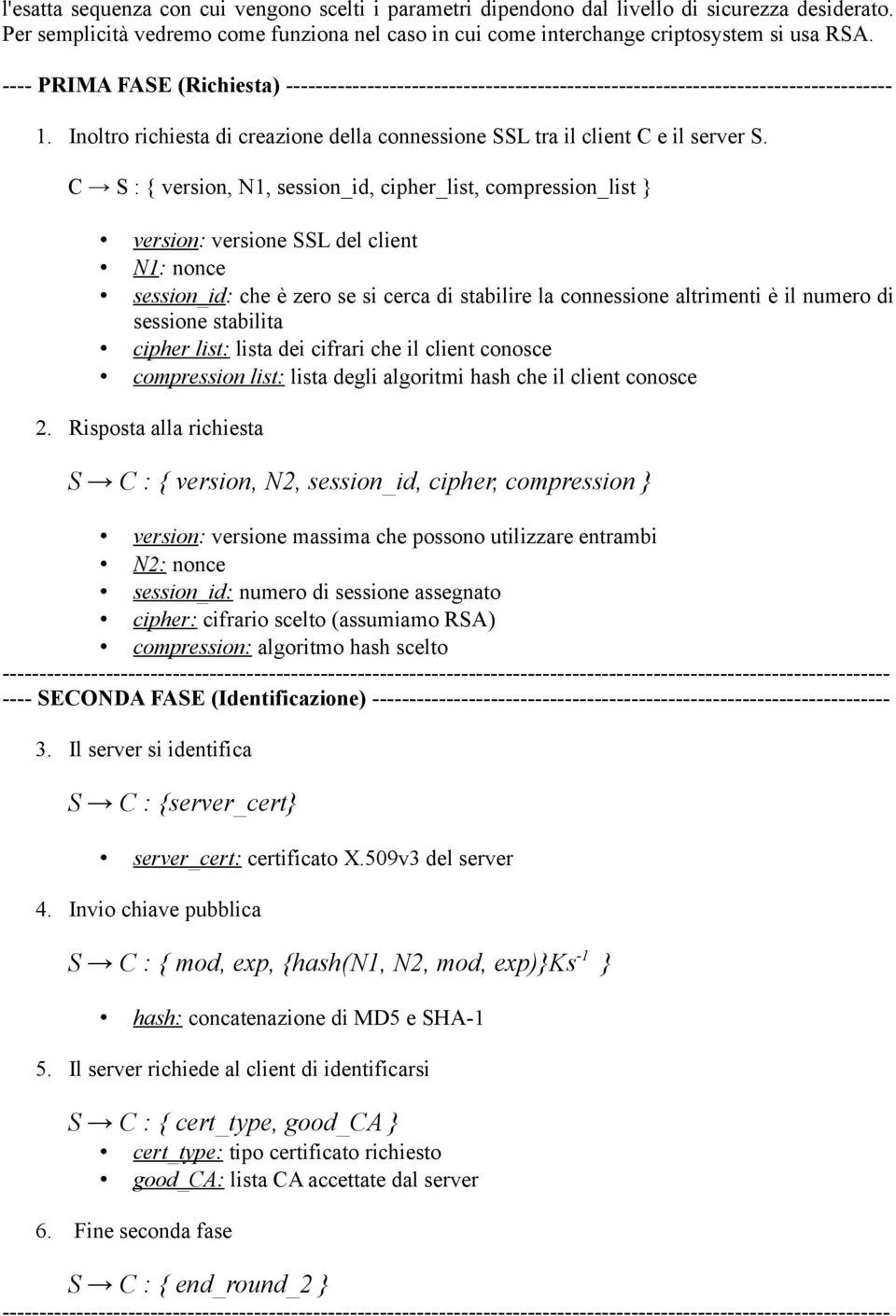 C S : { version, N1, session_id, cipher_list, compression_list } version: versione SSL del client N1: nonce session_id: che è zero se si cerca di stabilire la connessione altrimenti è il numero di