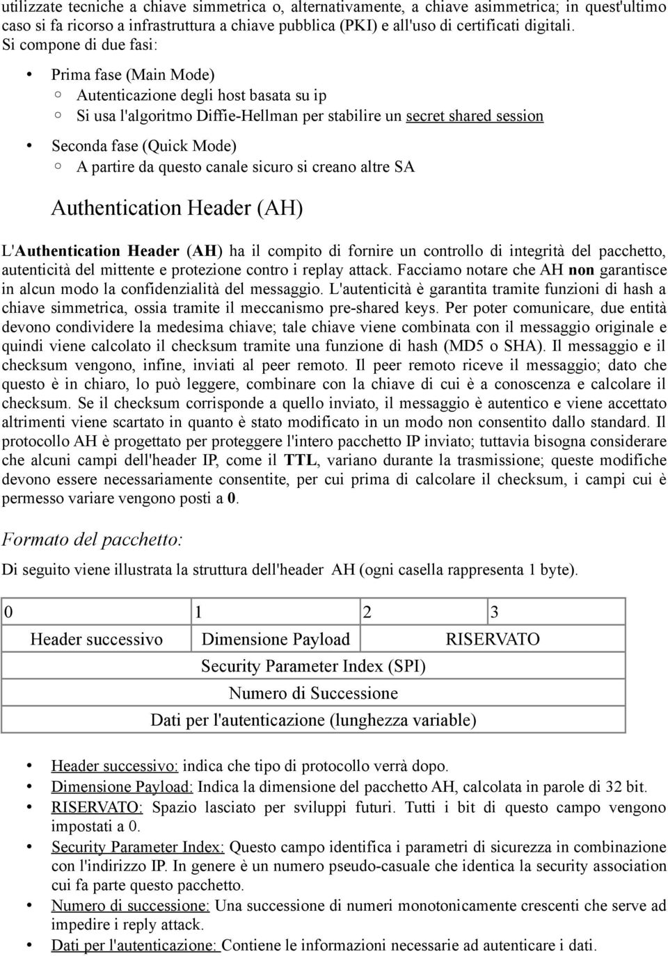 questo canale sicuro si creano altre SA Authentication Header (AH) L'Authentication Header (AH) ha il compito di fornire un controllo di integrità del pacchetto, autenticità del mittente e protezione