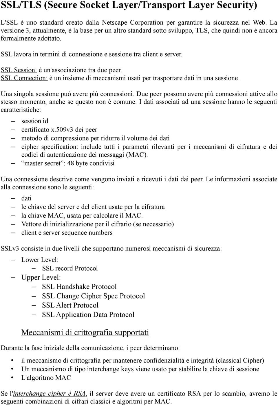 SSL Session: è un'associazione tra due peer. SSL Connection: è un insieme di meccanismi usati per trasportare dati in una sessione. Una singola sessione può avere più connessioni.