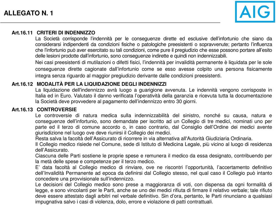 preesistenti o sopravvenute; pertanto l influenza che l infortunio può aver esercitato su tali condizioni, come pure il pregiudizio che esse possono portare all esito delle lesioni prodotte dall