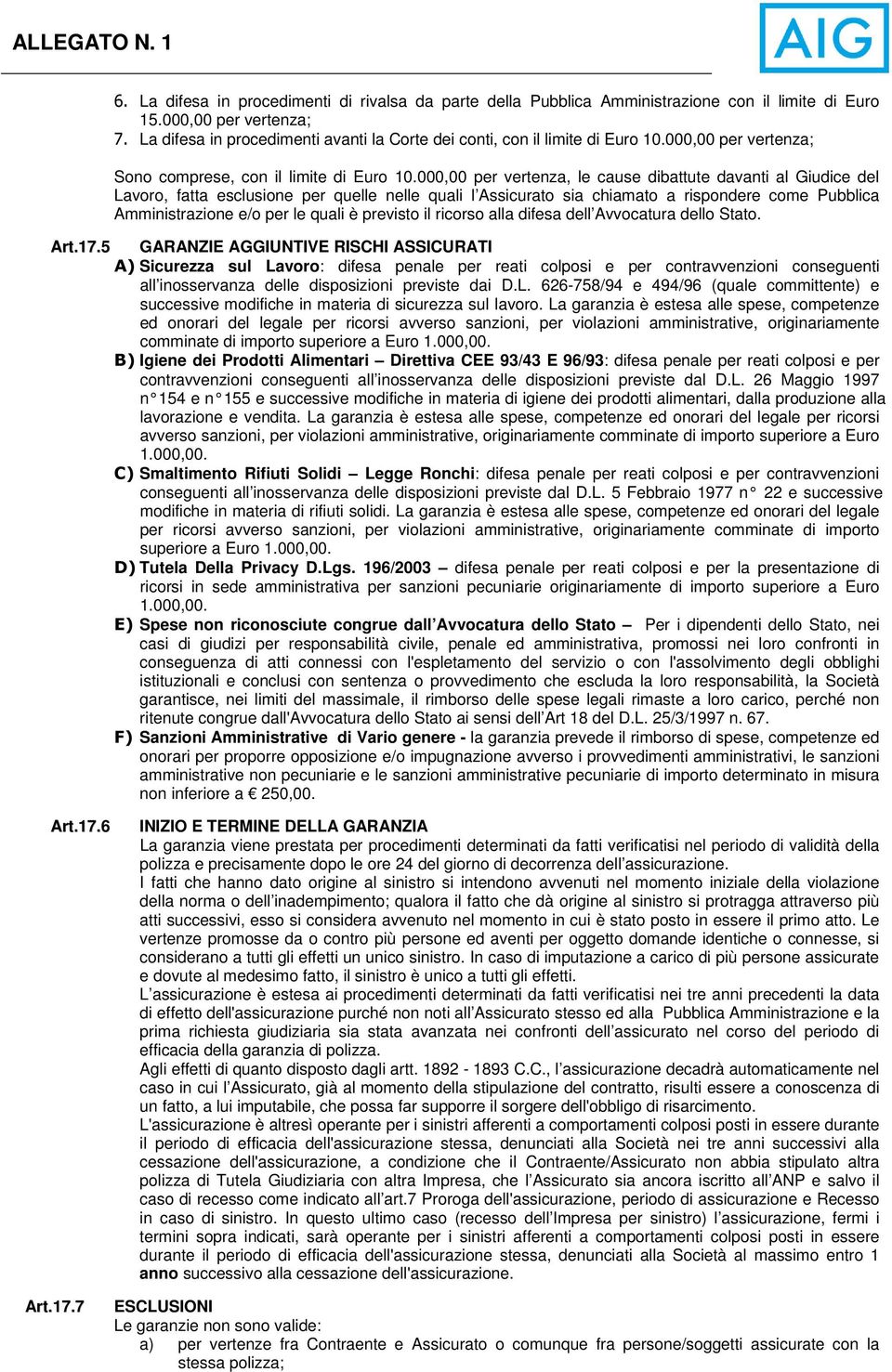 000,00 per vertenza, le cause dibattute davanti al Giudice del Lavoro, fatta esclusione per quelle nelle quali l Assicurato sia chiamato a rispondere come Pubblica Amministrazione e/o per le quali è