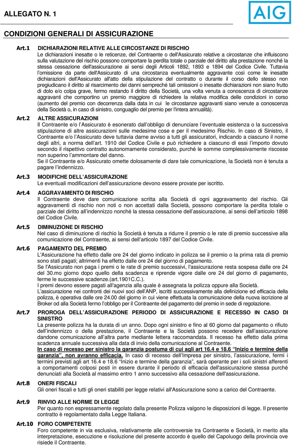 possono comportare la perdita totale o parziale del diritto alla prestazione nonché la stessa cessazione dell'assicurazione ai sensi degli Articoli 1892, 1893 e 1894 del Codice Civile.