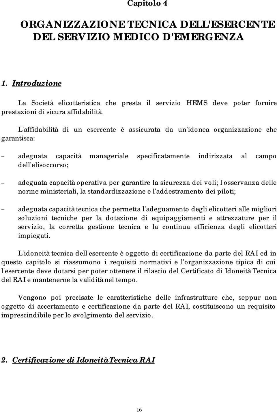 L'affidabilità di un esercente è assicurata da un'idonea organizzazione che garantisca: adeguata capacità manageriale specificatamente indirizzata al campo dell'elisoccorso; adeguata capacità