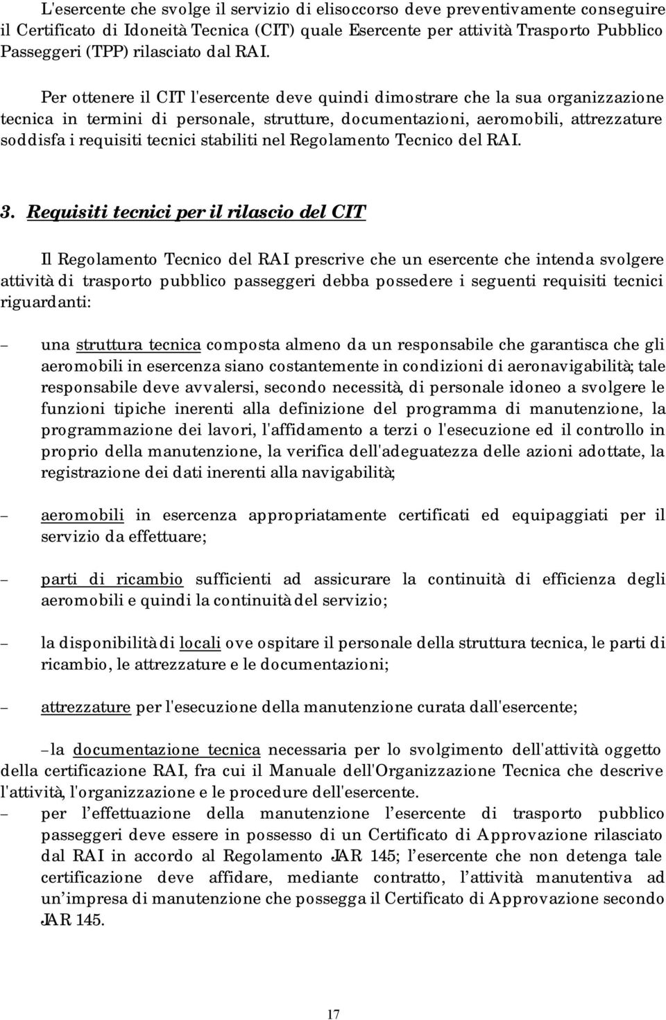 Per ottenere il CIT l'esercente deve quindi dimostrare che la sua organizzazione tecnica in termini di personale, strutture, documentazioni, aeromobili, attrezzature soddisfa i requisiti tecnici