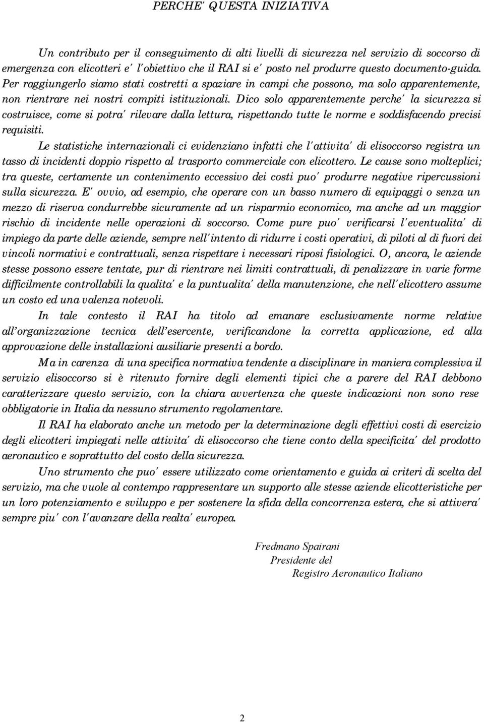 Dico solo apparentemente perche' la sicurezza si costruisce, come si potra' rilevare dalla lettura, rispettando tutte le norme e soddisfacendo precisi requisiti.