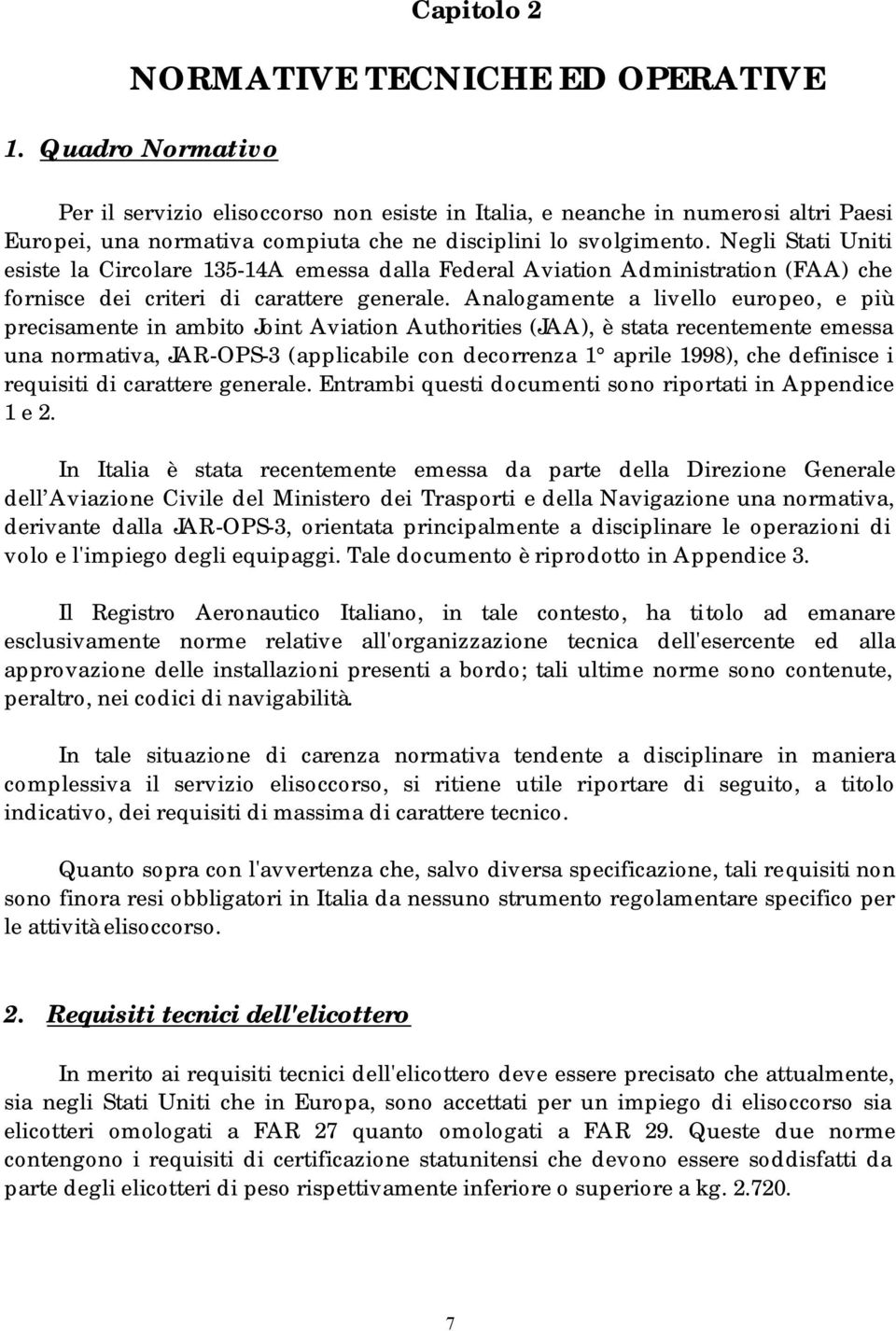 Negli Stati Uniti esiste la Circolare 135-14A emessa dalla Federal Aviation Administration (FAA) che fornisce dei criteri di carattere generale.